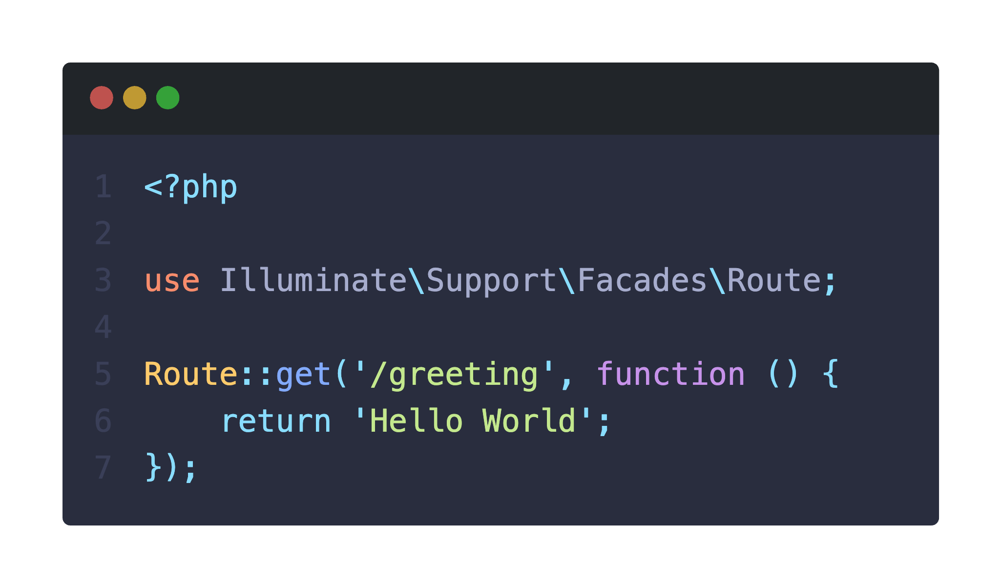 &lt;?php&#10&#10use Illuminate\Support\Facades\Route;&#10&#10Route: get (&#039;/greeting&#039;, function () {&#10    return &#039;Hello World&#039;;&#10});